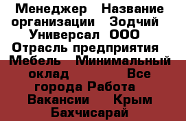 Менеджер › Название организации ­ Зодчий - Универсал, ООО › Отрасль предприятия ­ Мебель › Минимальный оклад ­ 15 000 - Все города Работа » Вакансии   . Крым,Бахчисарай